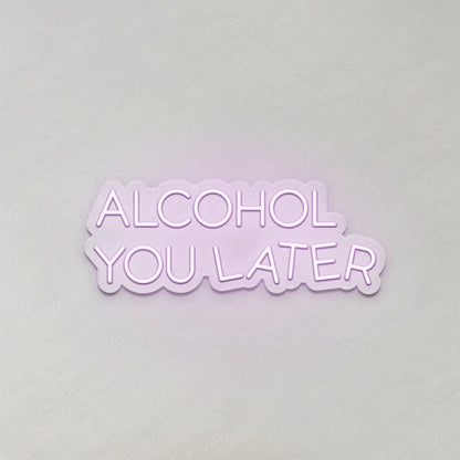 Alcohol You Later Led Neon Sign | Shineneon