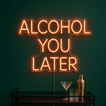 Alcohol You Later LED Neon Sign