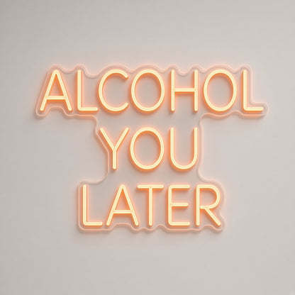 Alcohol You Later LED Neon Sign