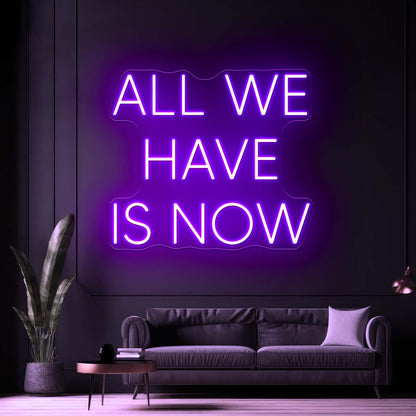 All We Have Is Now Neon Sign Customised Signs