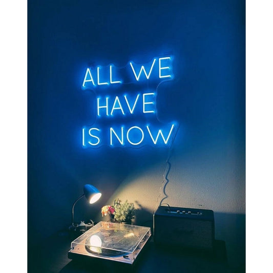 All We Have Is Now Neon Sign Led Signs