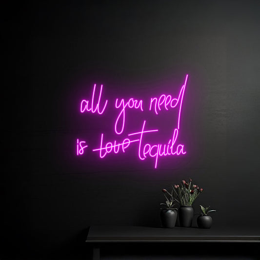 All You Need Is Tequila Neon Sign