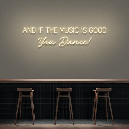 And If The Music Is Good You Dance Neon Sign | Shineneon