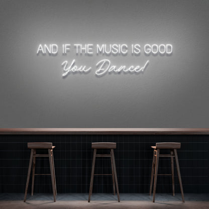 And If The Music Is Good You Dance Neon Sign | Shineneon