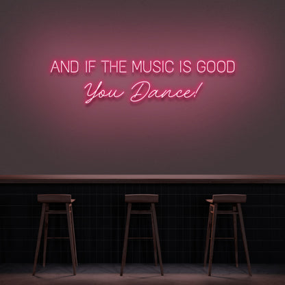And If The Music Is Good You Dance Neon Sign | Shineneon