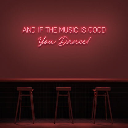 And If The Music Is Good You Dance Neon Sign | Shineneon