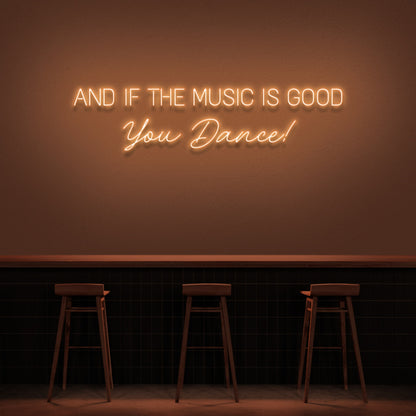 And If The Music Is Good You Dance Neon Sign | Shineneon