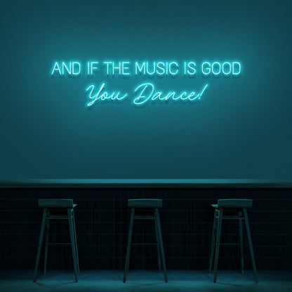 And If The Music Is Good You Dance Neon Sign | Shineneon