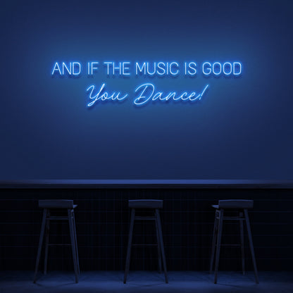 And If The Music Is Good You Dance Neon Sign | Shineneon