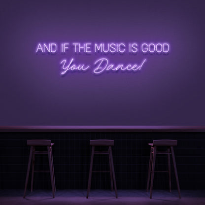 And If The Music Is Good You Dance Neon Sign | Shineneon