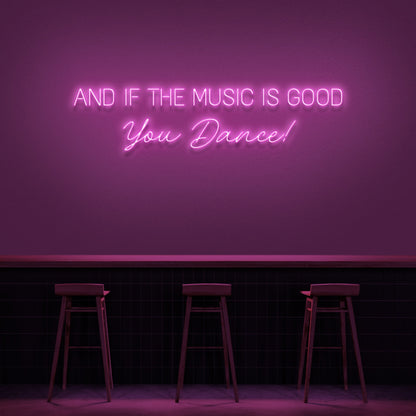 And If The Music Is Good You Dance Neon Sign | Shineneon