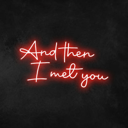 And Then I Met You Neon Sign | Shineneon