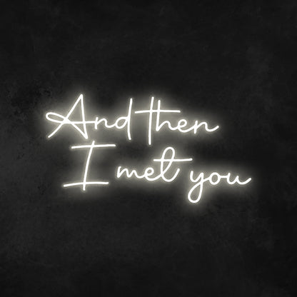 And Then I Met You Neon Sign | Shineneon