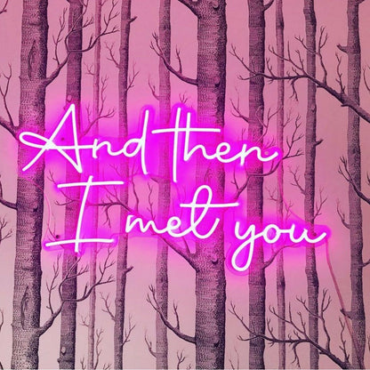 And Then I Met You Neon Sign | Shineneon