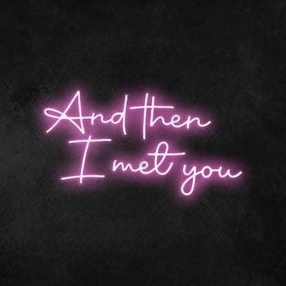 And Then I Met You Neon Sign | Shineneon