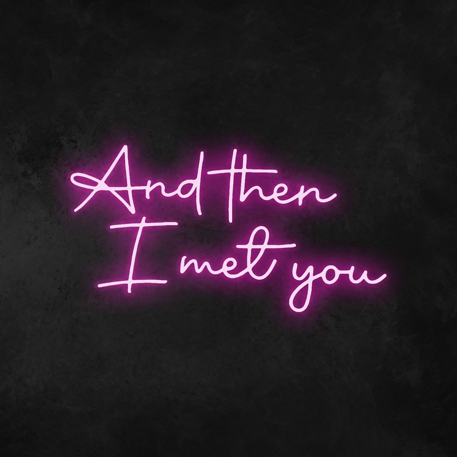 And Then I Met You Neon Sign | Shineneon