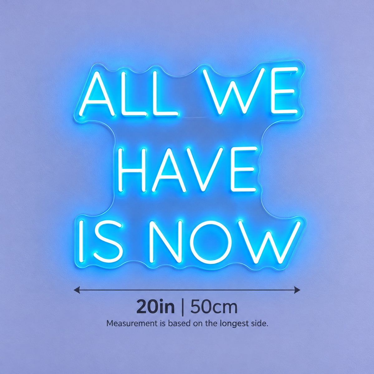All We Have Is Now LED Neon Sign - size guide