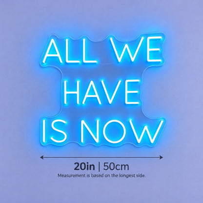 All We Have Is Now LED Neon Sign - size guide