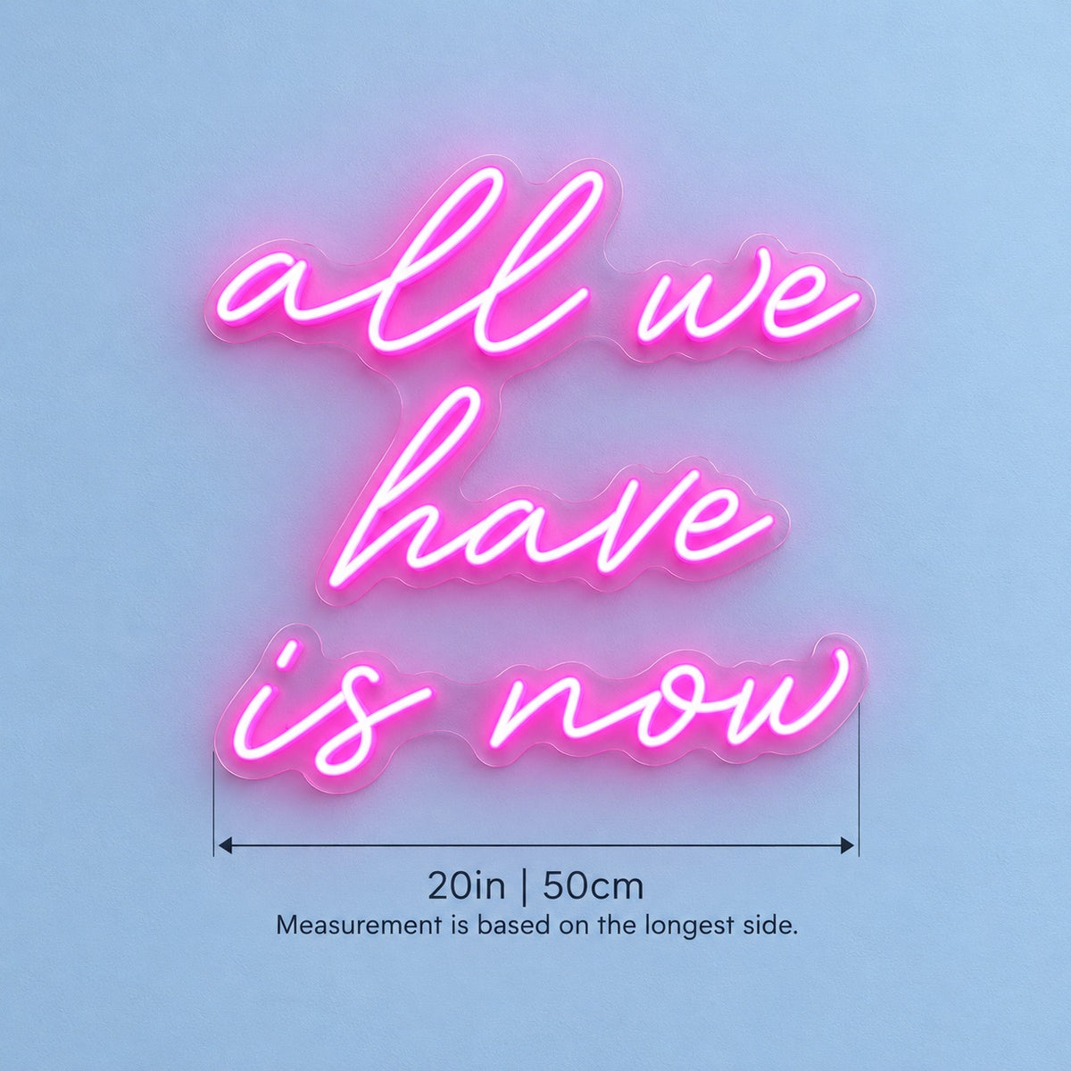 All We Have Is Now LED Neon Sign - size guide