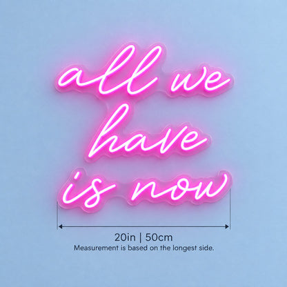 All We Have Is Now LED Neon Sign - size guide
