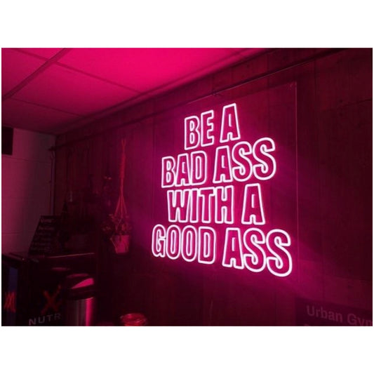 Be A Bad Ass With A Good Ass Neon Signs Neon Lights For Room