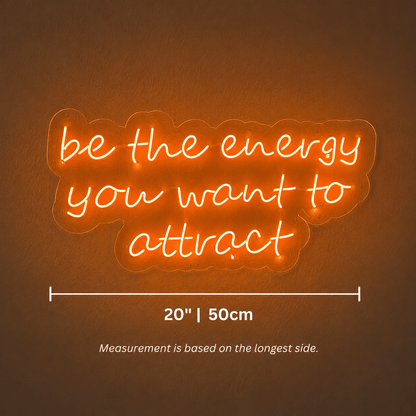 Be The Energy You Want To Attract LED Neon Sign - Shineneon