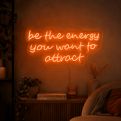 Be The Energy You Want To Attract LED Neon Sign - Shineneon