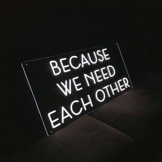 Because We Need Each Other Led Sign Business Neon Sign