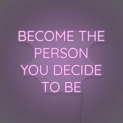 Become The Person You Decide To Be Led Neon Sign | Shineneon