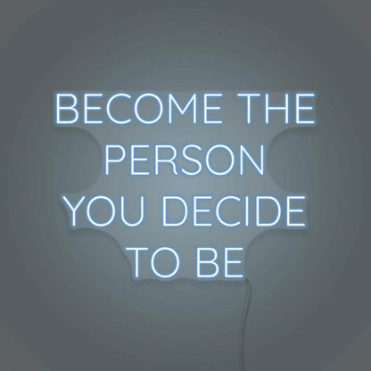 Become The Person You Decide To Be Led Neon Sign | Shineneon