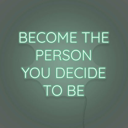 Become The Person You Decide To Be Led Neon Sign | Shineneon