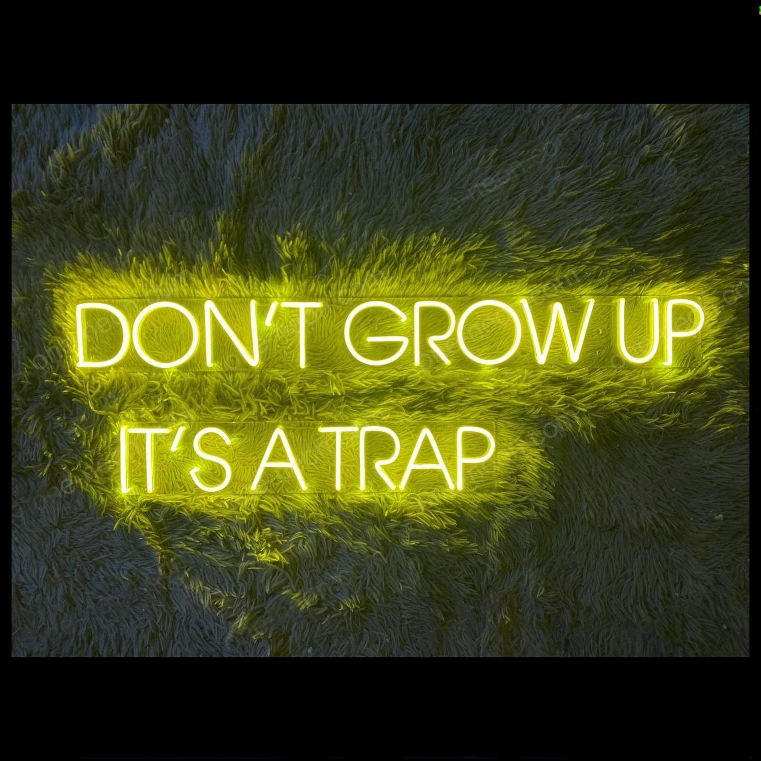 Bright Yellow Dont Grow Up Its A Trap Led Neon Sign For Home Decor | Shineneon