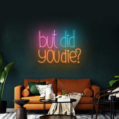 But Did You Die Sarcasm led neon sign