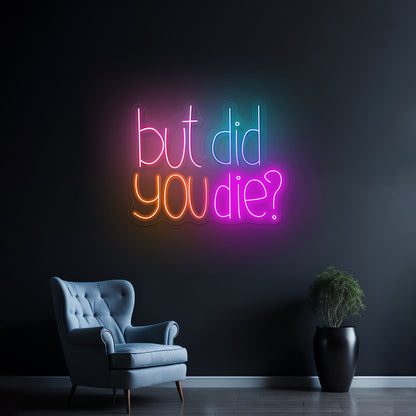 But Did You Die Sarcasm led neon sign