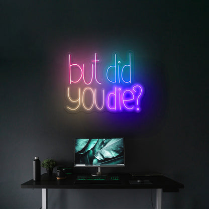 But Did You Die Sarcasm led neon sign