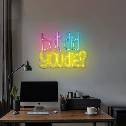 But Did You Die Sarcasm led neon sign