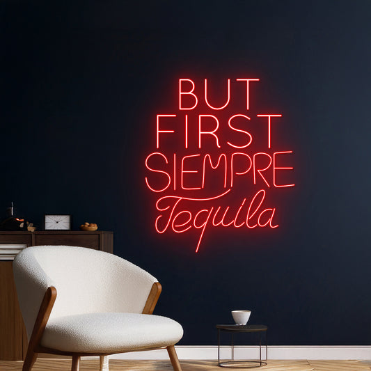 But First Siempre Tequila Neon Sign