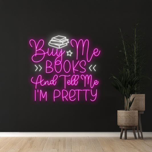 Buy Me Books And Tell Me Im Pretty Neon Sign