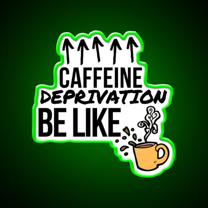 Caffeine Deprivation Be Like Cafe Led Neon Sign Espresso Bar Art Rgb Color