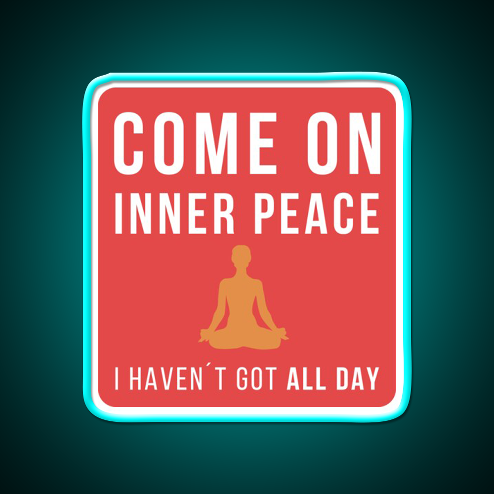 Come On Inner Peace I Havent Got All Day Funny Yoga Led Neon Sign Rgb Color