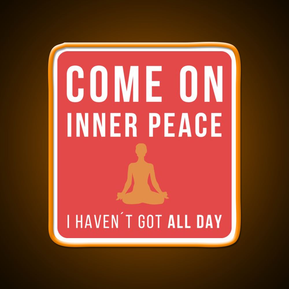 Come On Inner Peace I Havent Got All Day Funny Yoga Led Neon Sign Rgb Color