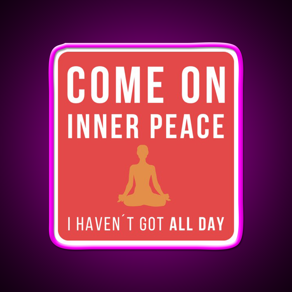 Come On Inner Peace I Havent Got All Day Funny Yoga Led Neon Sign Rgb Color
