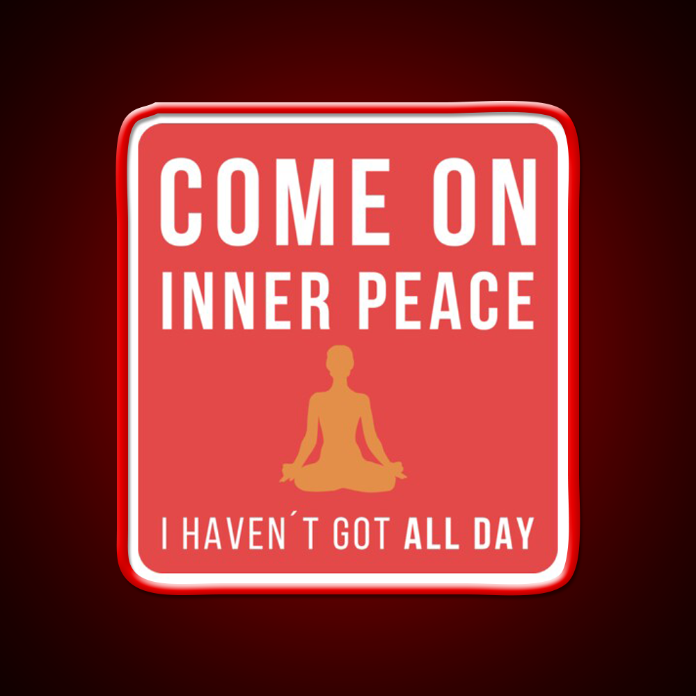 Come On Inner Peace I Havent Got All Day Funny Yoga Led Neon Sign Rgb Color