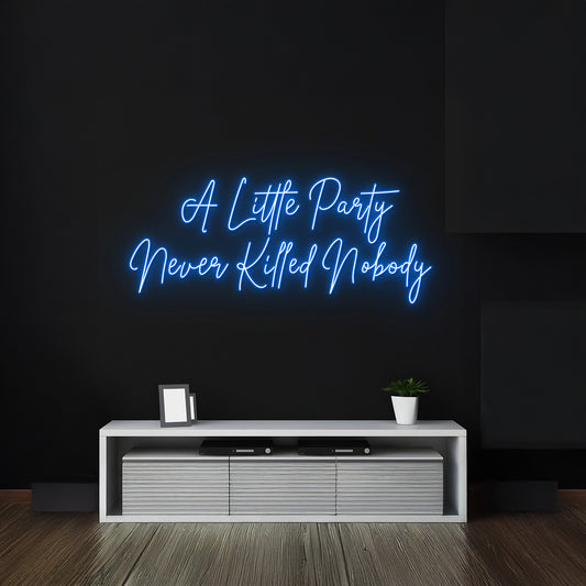 Custom A Little Party Never Killed Nobody Neon Sign