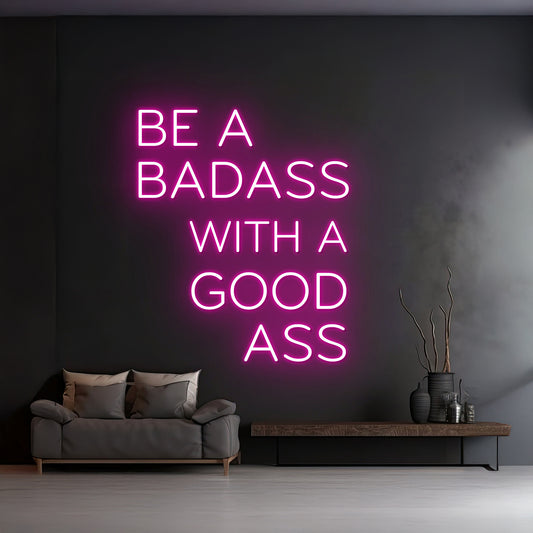 Custom Be A Badass With A Good Ass Neon Sign