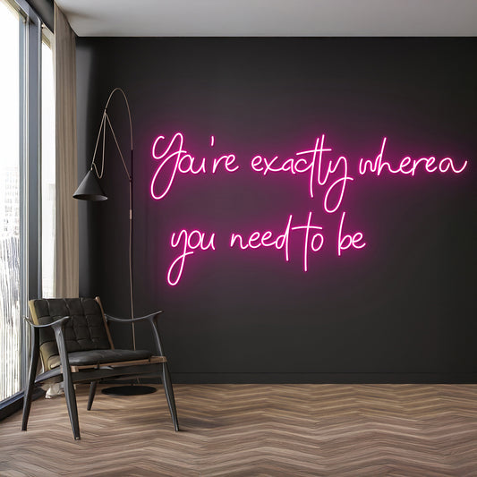 Custom Youre Exactly Where You Need To Be Neon Sign