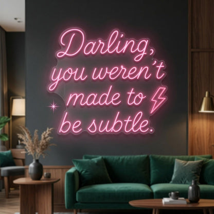 Darling You Weren't Made To Be Subtle LED Neon Sign - Shineneon