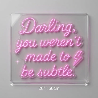 Darling You Weren't Made To Be Subtle LED Neon Sign - Shineneon