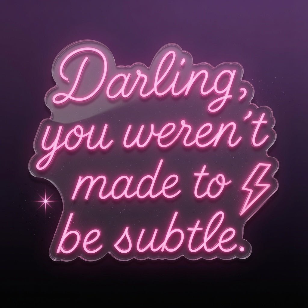 Darling You Weren't Made To Be Subtle LED Neon Sign - Shineneon