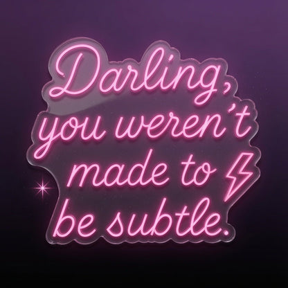 Darling You Weren't Made To Be Subtle LED Neon Sign - Shineneon